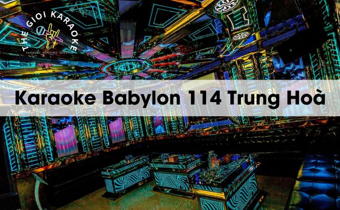 Review Karaoke Babylon 114 Trung Hoà - Hà Nội