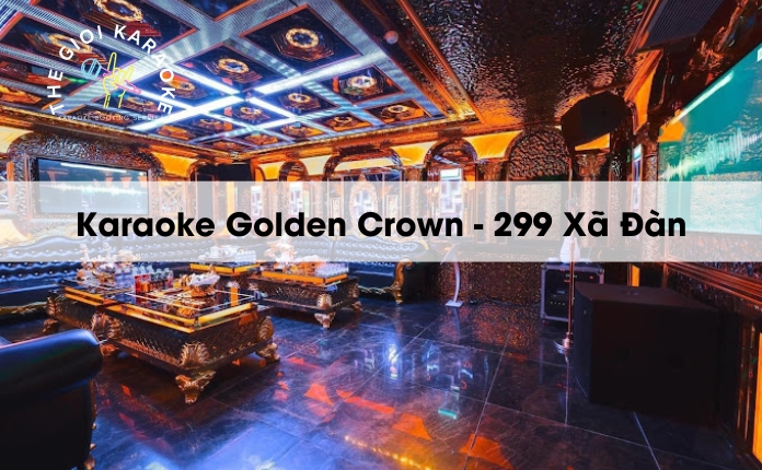 Review Karaoke Golden Crown - 299 Xã Đàn - Hà Nội