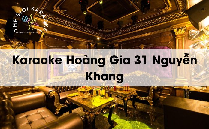 Review Karaoke Hoàng Gia 31 Nguyễn Khang - Hà Nội