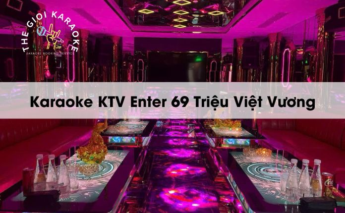 Review Karaoke KTV Enter 69 Triệu Việt Vương - Hà Nội
