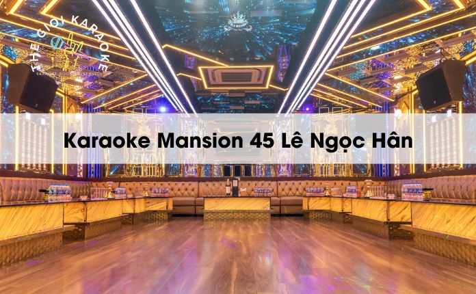 Review Karaoke Mansion 45 Lê Ngọc Hân - Hà Nội