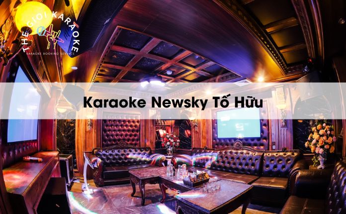 Review Karaoke Newsky Tố Hữu - Hà Nội