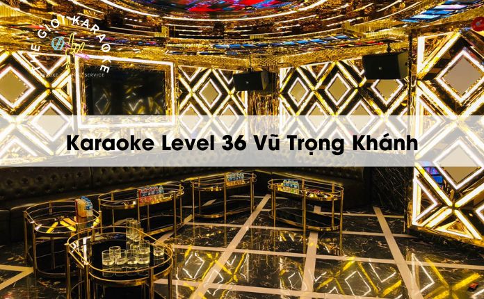 Review Karaoke Level 36 Vũ Trọng Khánh - Hà Nội