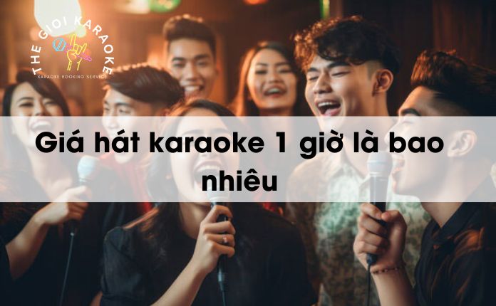 Giá hát karaoke 1 giờ là bao nhiêu? Cách tính tiền giờ hát