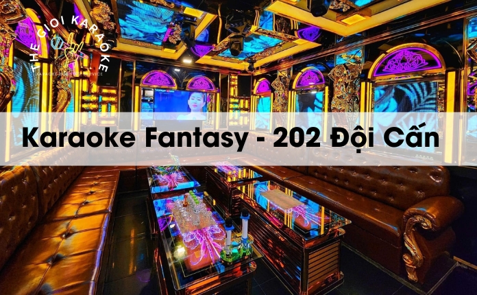 Karaoke Fantasy - 202 Đội Cấn - Ba Đình - Hà Nội