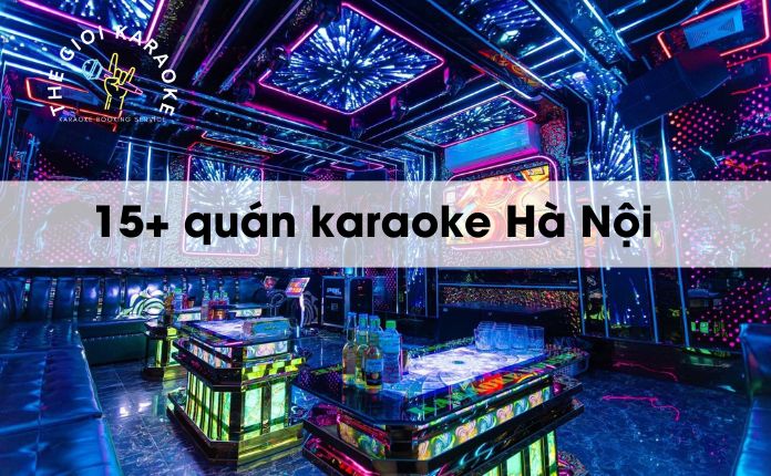 TOP 15+ quán karaoke Hà Nội đỉnh cao, dàn âm thanh chất!